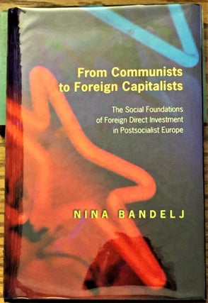 Item #000073 From Communists to Foreign Capitalists, the Social Foundations of Foreign Direct...