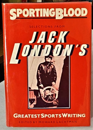 Item #000079 Sporting Blood: Selections From Jack London's Greatest Sports Writing. Howard...