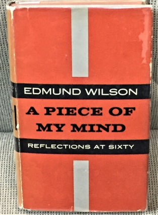Item #000683 A Piece of My Mind, Reflections at Sixty. Edmund Wilson