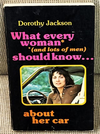 Item #000905 What Every Woman * (and Lots of men) Should Know...about Her Car. Dorothy Jackson