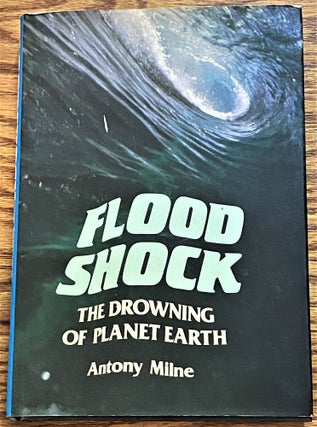 Item #001282 Floodshock, the Drowning of Planet Earth. Antony Milne