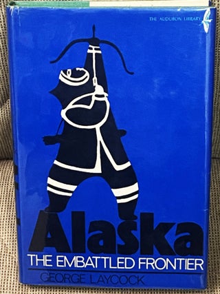 Item #005970 Alaska The Embattled Frontier. George Laycock