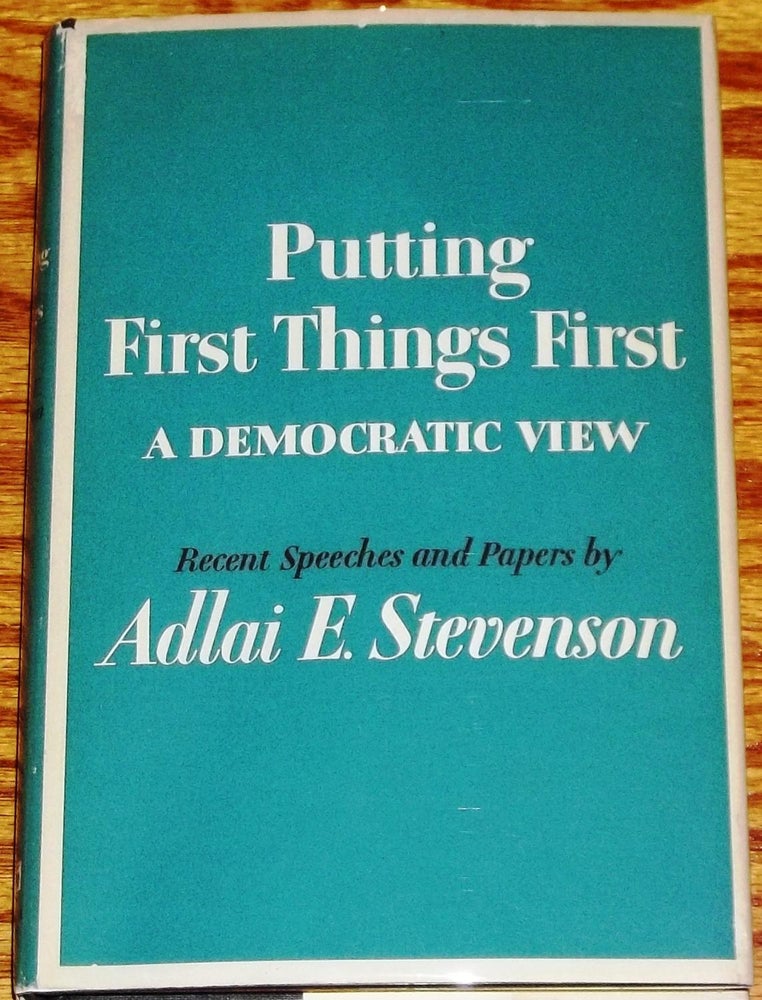 Item #009602 Putting First Things First, a Democratic View. Adlai E. Stevenson.