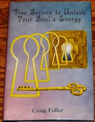 Item #010566 Five Secrets to Unlock Your Soul's Energy. Craig Fuller