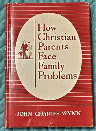 Item #010904 How Christian Parents Face Family Problems. John Charles Wynn