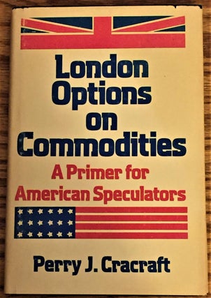 Item #011010 London Options on Commodities, a Primer for American Speculators. Perry J. Cracraft
