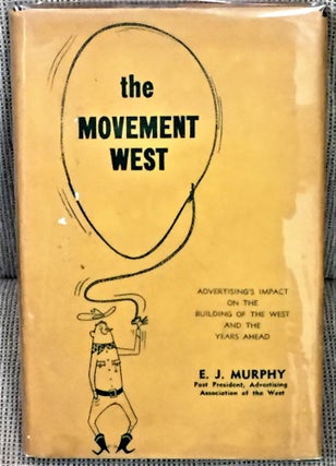 Item #011324 The Movement West, Advertising's Impact on the Building of the West and the Years...