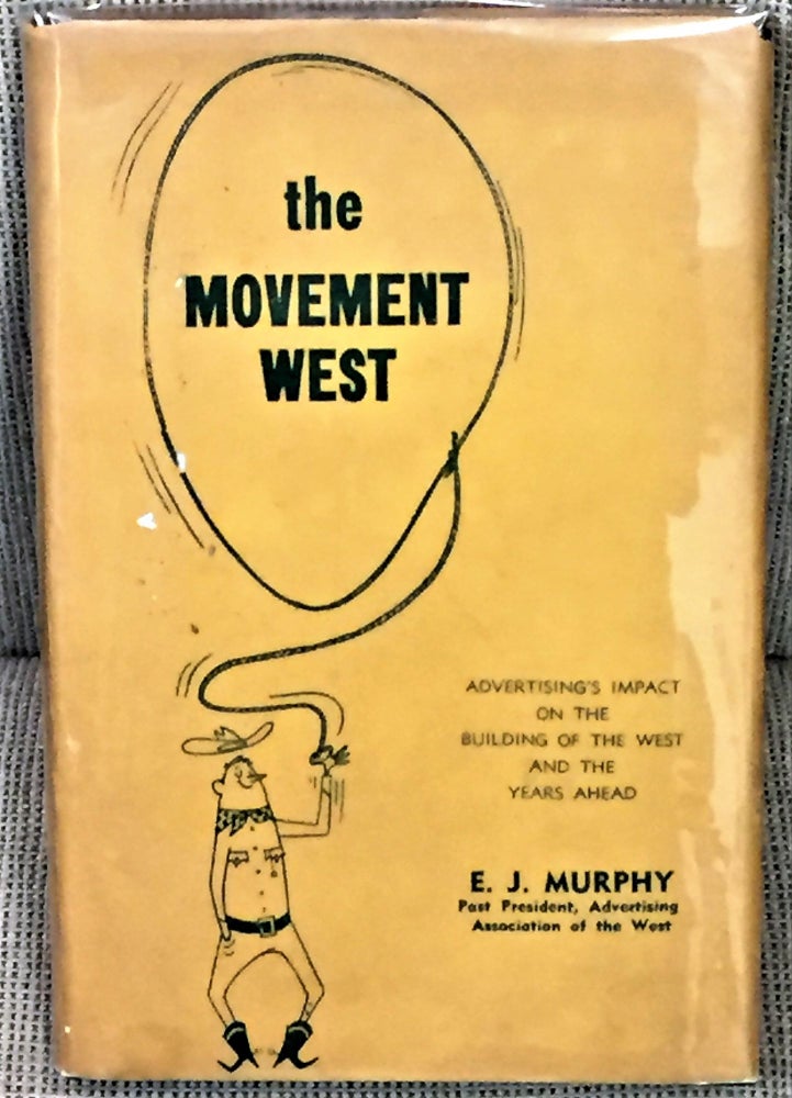 Item #011324 The Movement West, Advertising's Impact on the Building of the West and the Years Ahead. E J. Murphy.