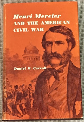 Item #011408 Henri Mercier and the American Civil War. Daniel B. Carroll