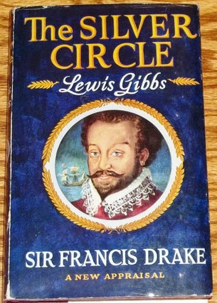 Item #011515 The Silver Circle, Sir Francis Drake, a New Appraisal. Lewis Gibbs