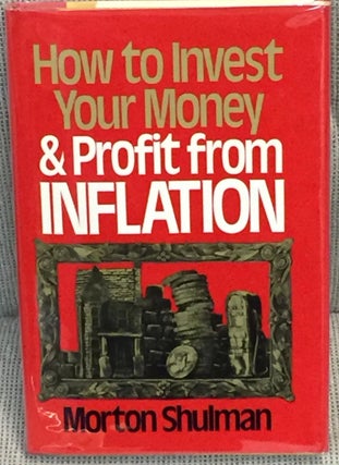 Item #011955 How to Invest Your Money & Profit from Inflation. Morton Shulman
