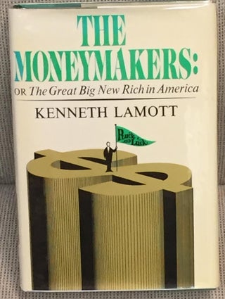 Item #011956 The Moneymakers : Or, the Great Big New Rich in America. Kenneth Lamott