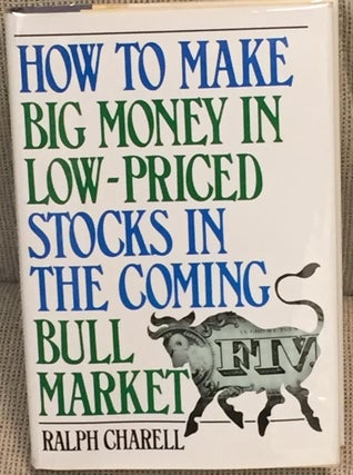 Item #011957 How to Make Big Money in Low-Priced Stocks in the Coming Bull Market. Ralph Charell