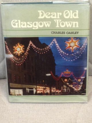 Item #012071 Dear Old Glasgow Town. Charles Oakley