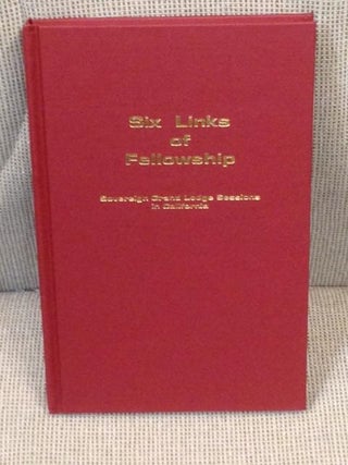 Item #012179 Six Links of Fellowship, Sovereign Grand Lodge Sessions in California. Frank S....