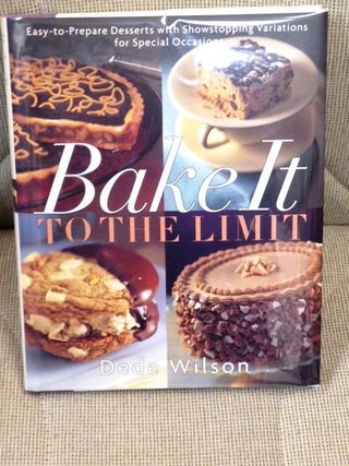Item #013189 Bake it to the Limit, Easy-To-prepare Desserts with Showstopping Variations for...