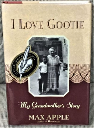 Item #013413 I Love Gootie, My Grandmother's Story. Max APPLE