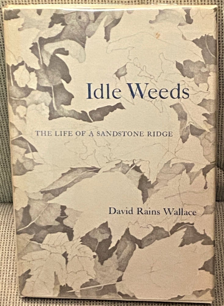Item #013890 Idle Weeds, the Life of a Sandstone Ridge. David Rains Wallace.