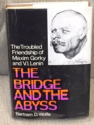 Item #013930 The Bridge and the Abyss, the Troubled Friendship of Maxim Gorky and V.I. Lenin....