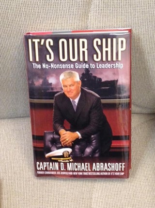 Item #014080 It's Our Ship, the No-Nonsense Guide to Leadership. Captain D. Michael Abrashoff