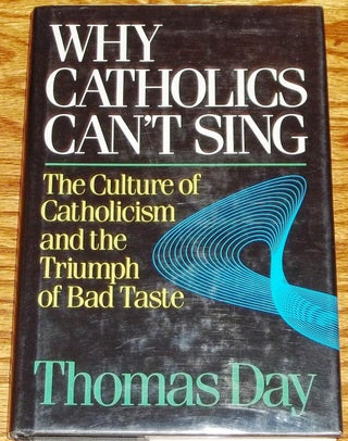 Item #014123 Why Catholics Can't Sing, the Culture of Catholicism and the Triumph of Bad Taste....