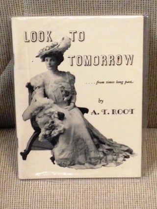 Item #014145 Look to Tomorrow...from Times Long Past. A. T. Root