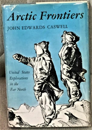Item #014231 Arctic Frontiers, United States Explorations in the Far North. John Edwards Caswell