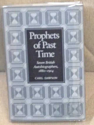 Item #014318 Prophets of Past Time, Seven British Autobiographers, 1880-1914. Carl Dawson