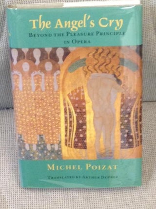 Item #014357 The Angel's Cry, Beyond the Pleasure Principle in Opera. Michel Poizat