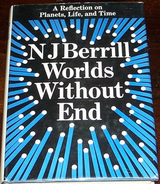 Item #014521 Worlds Without End, A Reflection on Planets, Life and Time. N. J. BERRILL