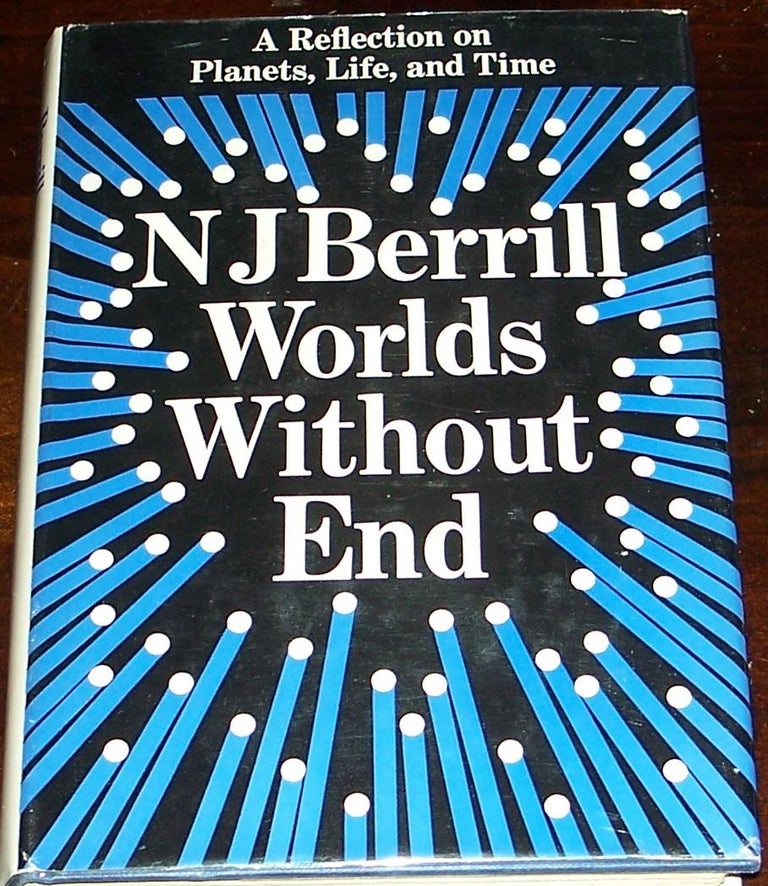 Item #014521 Worlds Without End, A Reflection on Planets, Life and Time. N. J. BERRILL.