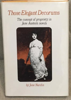 Item #015085 Those Elegant Decorums, the Concept of Propriety in Jane Austen's Novels. Jane Nardin
