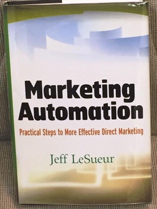 Item #015202 Marketing Automation, Practical Steps to More Effective Direct Marketing. Jeff LeSueur
