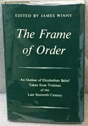Item #015226 The Frame of Order, an Outline of Elizabethan Belief Taken from Treatises of the...