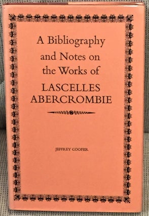 Item #015829 A Bibliography and Notes on the Works of Lascelles Abercrombie. Jeffrey Cooper