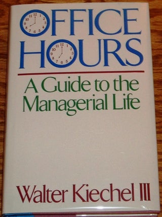 Item #016616 Office Hours, a Guide to the Managerial Life. Walter Kiechel III