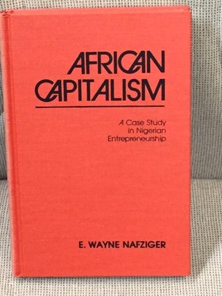 Item #016689 African Capitalism, a Case Study in Nigerian Entrepreneurship. E. Wayne Nafziger
