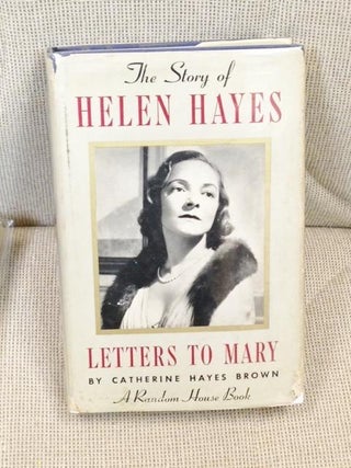 Item #016780 Letters to Mary, the Story of Helen Hayes. Catherine Hayes Brown, Charles MacArthur,...