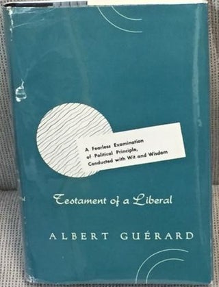 Item #016950 Testament of a Liberal. Albert Guerard