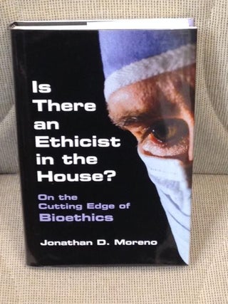 Item #017183 Is There an Ethicist in the House ? On the Cutting Edge of Bioethics. Jonathan D....