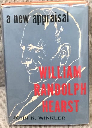 Item #017420 William Randolph Hearst, a New Appraisal. John K. Winkler