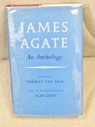 Item #017714 James Agate, an Anthology. Herbert Van Thal James Agate, Alan Dent, introduction