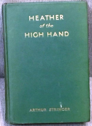 Item #018376 Heather of the High Hand. Arthur Stringer
