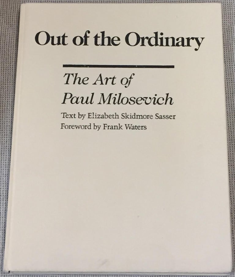 Item #018704 Out of the Ordinary, the Art of Paul Milosevich. Paul Milosevich Elizabeth Skidmore Sasser, Frank Waters, intro.