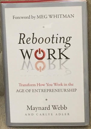 Item #018773 Rebooting Work, Transform How You Work in the Age of Entrepreneurship. Maynard Webb,...