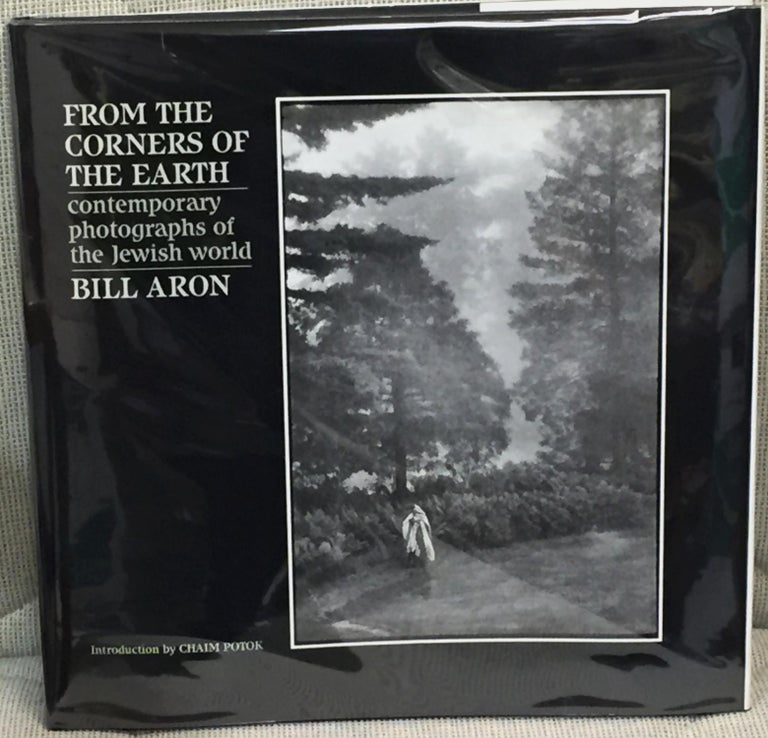 Item #018943 From the Corners of the Earth, Contemporary Photographs of the Jewish World. Bill Aron, Chaim Potok, intro.