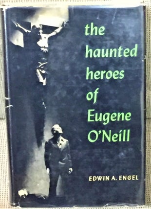 Item #019713 The Haunted Heroes of Eugene O'Neill. Edwin A. Engel