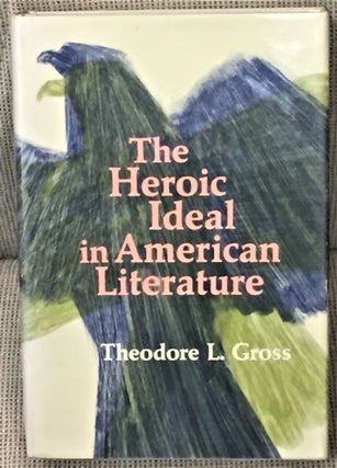 Item #020162 The Heroic Ideal in American Literature. Theodore L. GROSS