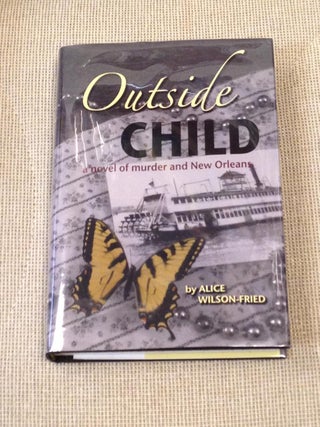 Item #020971 Outside Child, a Novel of Murder and New Orleans. Alice Wilson-Fried