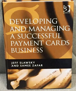 Item #021095 Developing and Managing a Successful Payment Cards Business. Jeff Slawsky, Samee Zafar